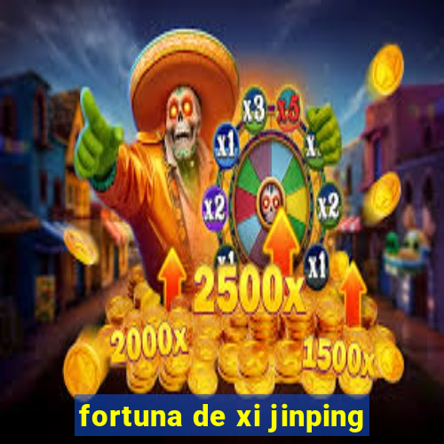 fortuna de xi jinping